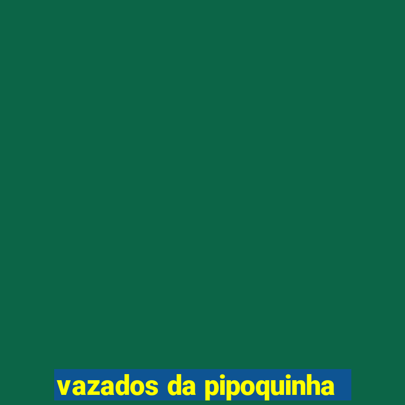 vazados da pipoquinha