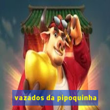 vazados da pipoquinha