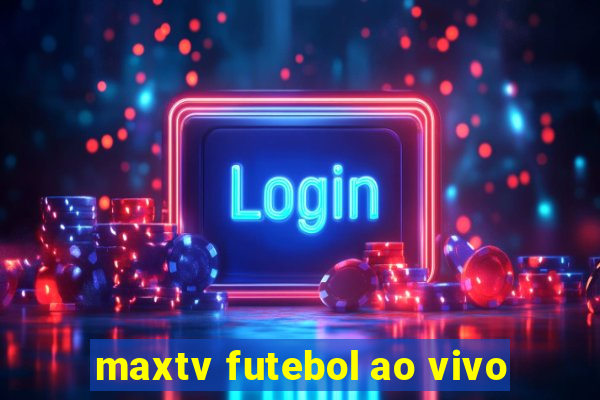 maxtv futebol ao vivo