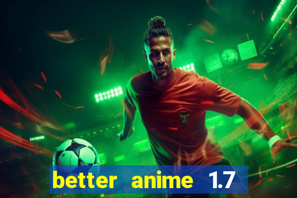 better anime 1.7 apk download