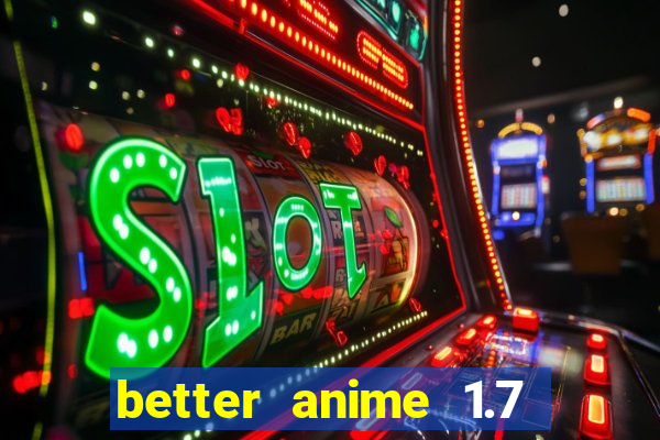 better anime 1.7 apk download