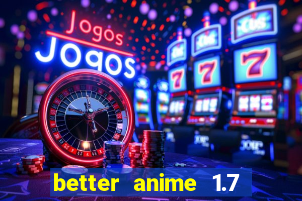 better anime 1.7 apk download