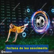 fortuna de leo nascimento