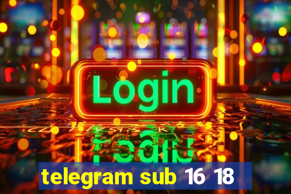 telegram sub 16 18