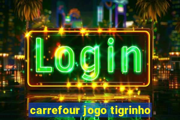 carrefour jogo tigrinho