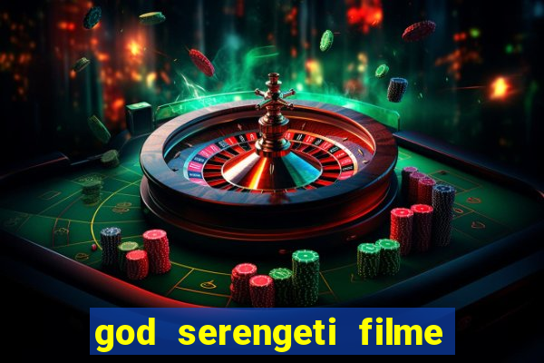 god serengeti filme completo dublado online