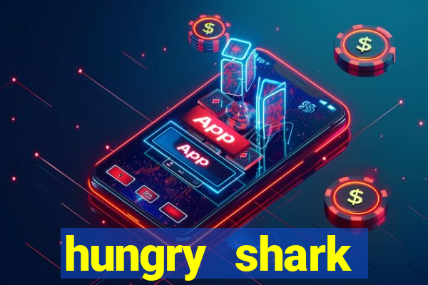 hungry shark evolution dinheiro infinito ios