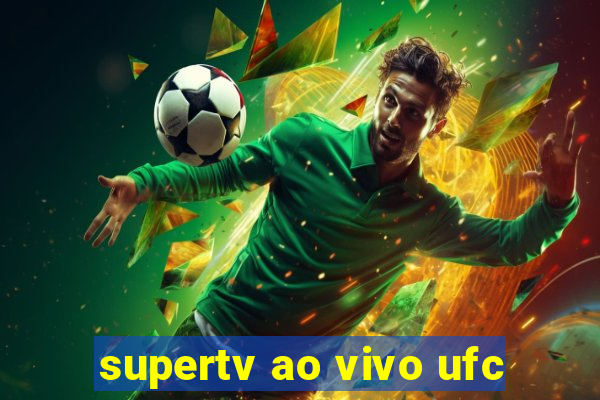 supertv ao vivo ufc