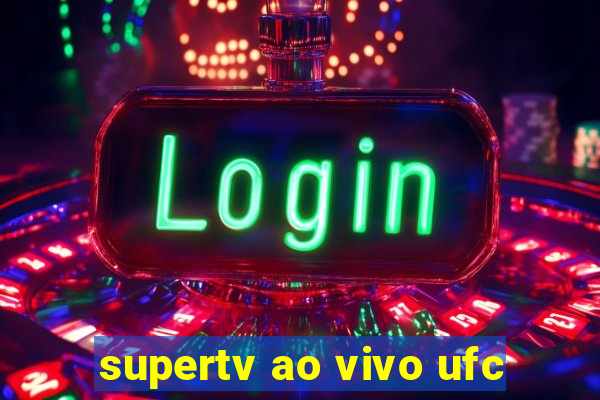 supertv ao vivo ufc