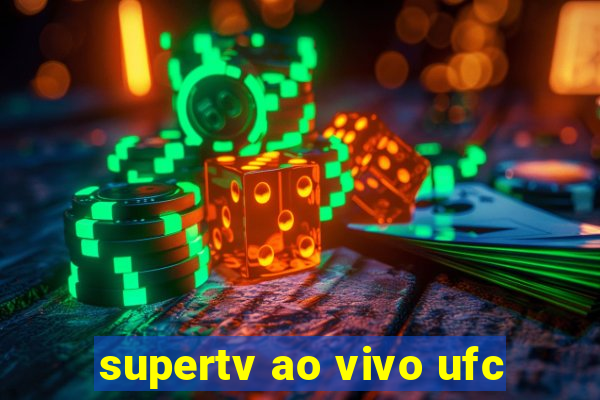 supertv ao vivo ufc