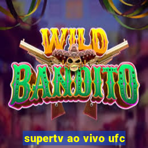 supertv ao vivo ufc