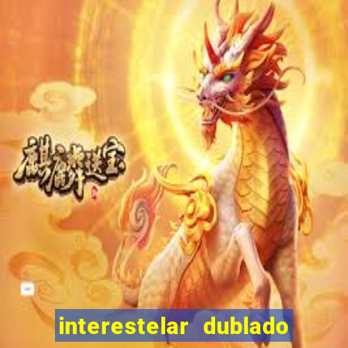 interestelar dublado 4k interestelar filme completo dublado