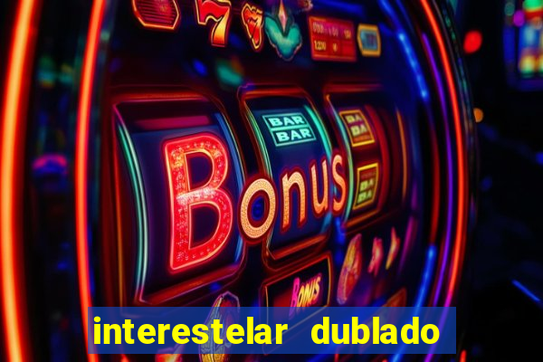 interestelar dublado 4k interestelar filme completo dublado