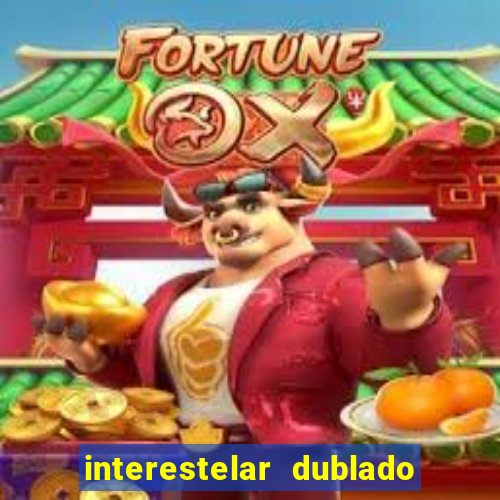 interestelar dublado 4k interestelar filme completo dublado