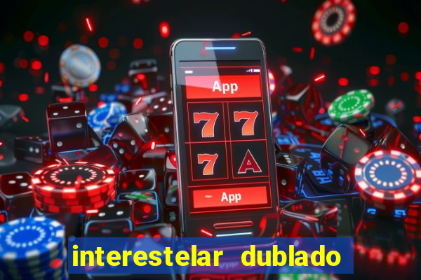 interestelar dublado 4k interestelar filme completo dublado