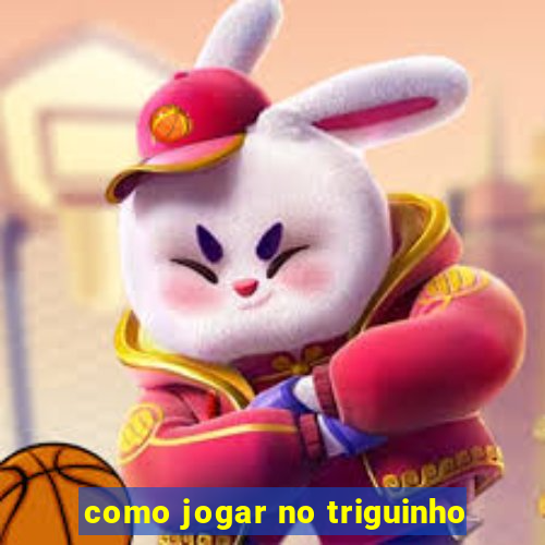 como jogar no triguinho