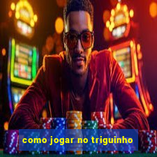 como jogar no triguinho