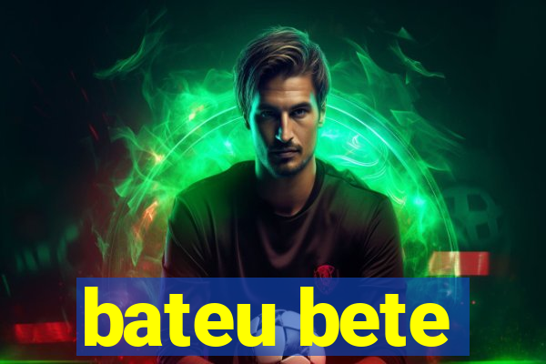 bateu bete