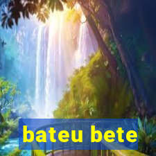 bateu bete