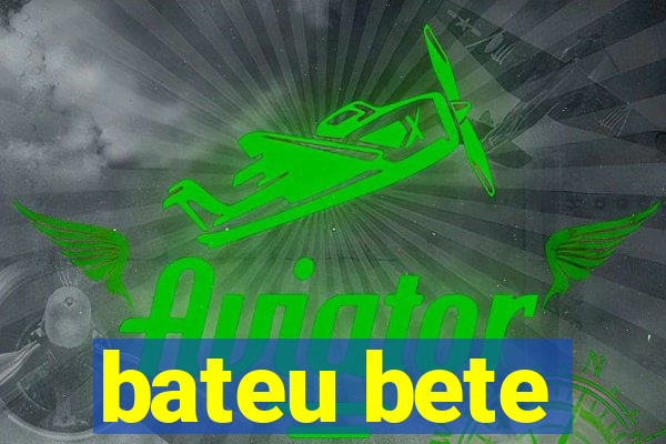 bateu bete