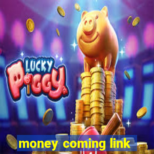 money coming link