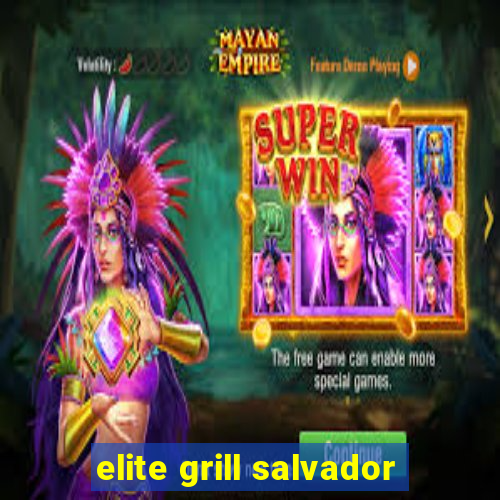 elite grill salvador