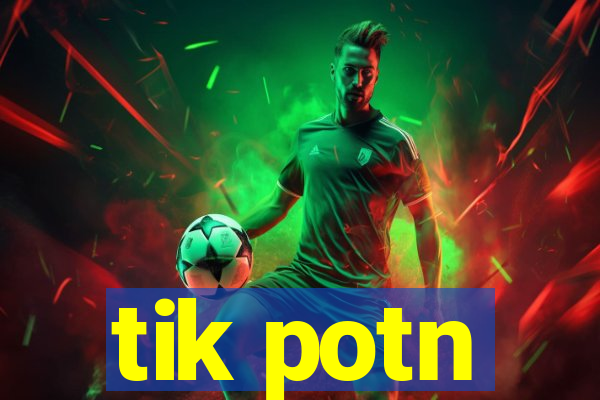 tik potn