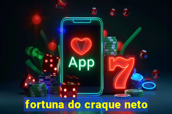 fortuna do craque neto