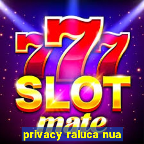 privacy raluca nua