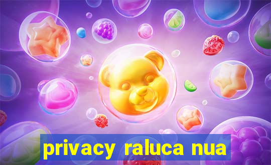 privacy raluca nua