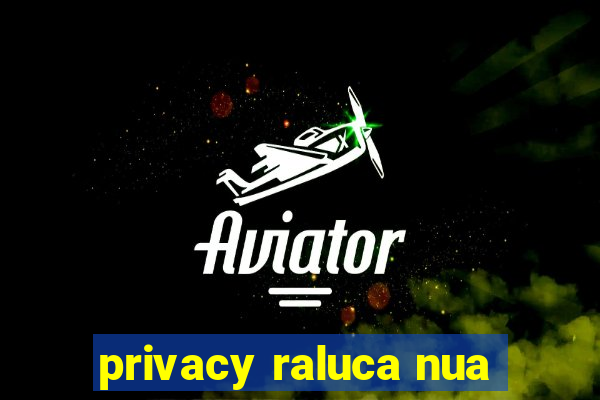 privacy raluca nua