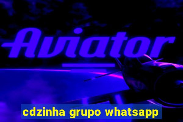 cdzinha grupo whatsapp