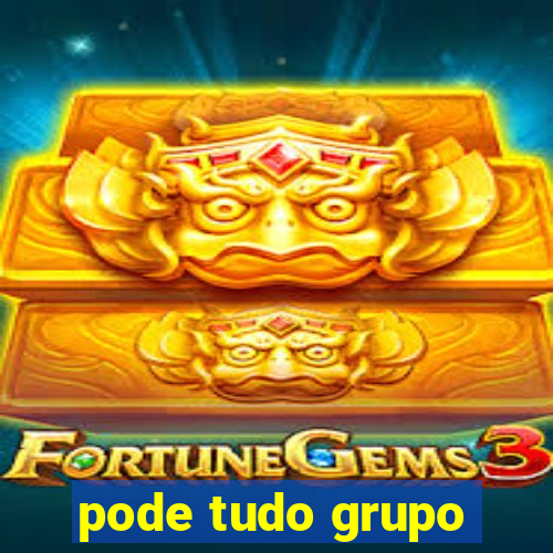 pode tudo grupo