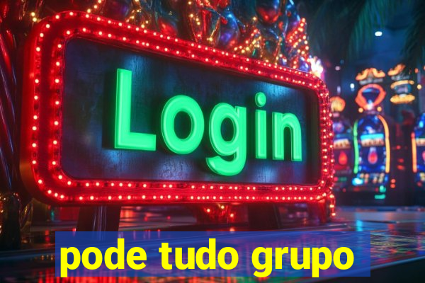 pode tudo grupo