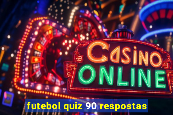 futebol quiz 90 respostas