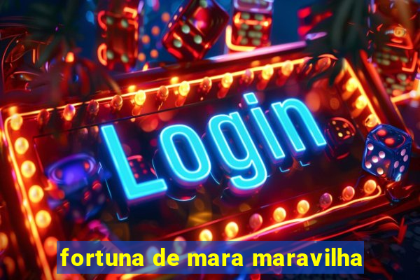 fortuna de mara maravilha