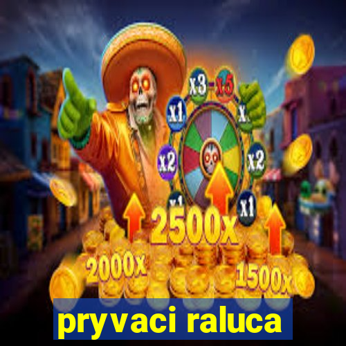 pryvaci raluca