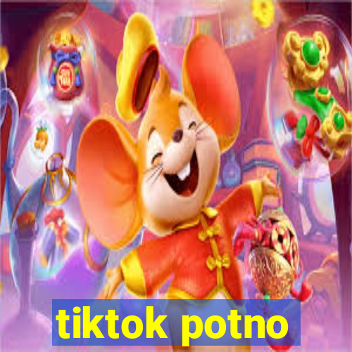 tiktok potno