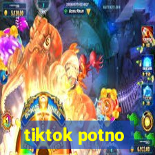 tiktok potno