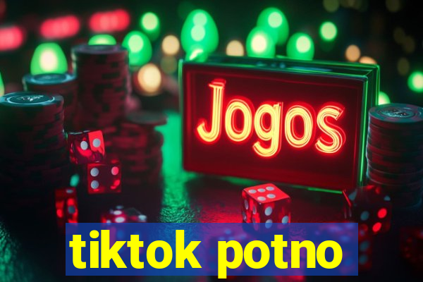 tiktok potno