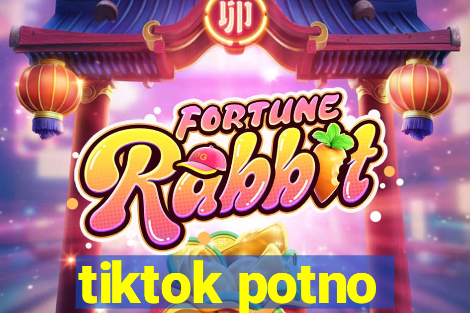 tiktok potno