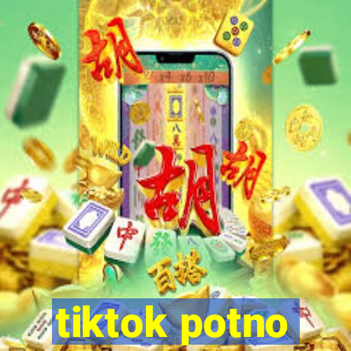 tiktok potno