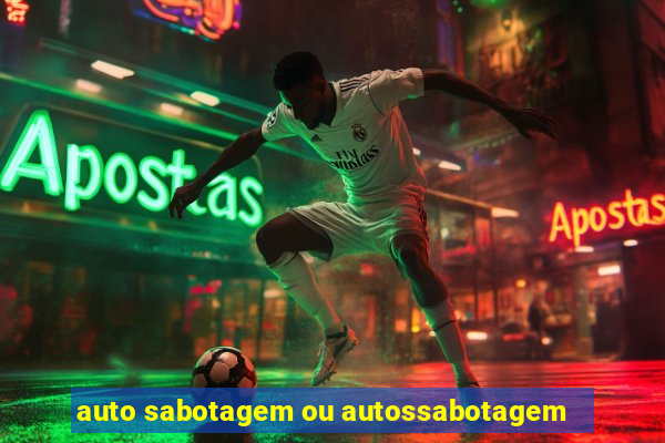 auto sabotagem ou autossabotagem