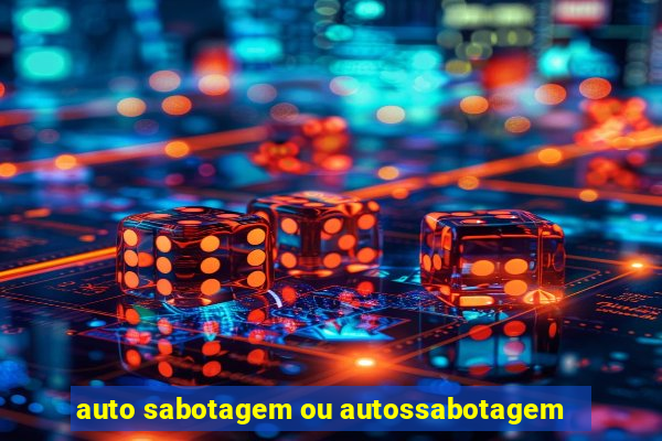 auto sabotagem ou autossabotagem