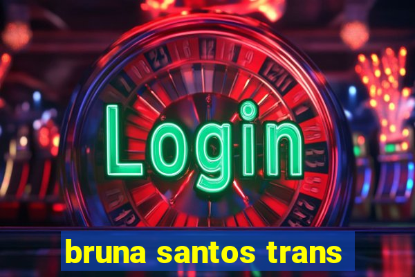 bruna santos trans