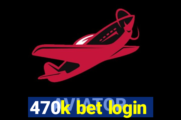 470k bet login