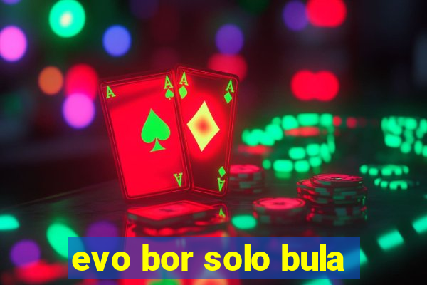 evo bor solo bula