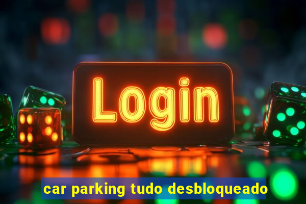 car parking tudo desbloqueado