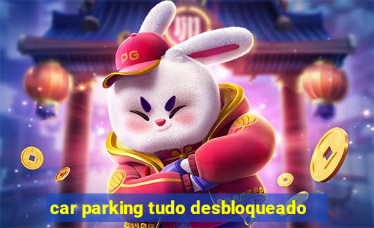 car parking tudo desbloqueado