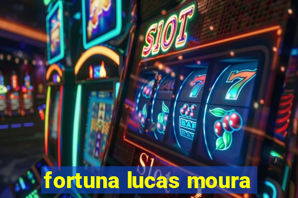 fortuna lucas moura